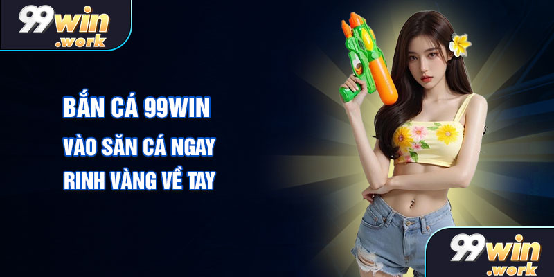 Bắn cá 99win
