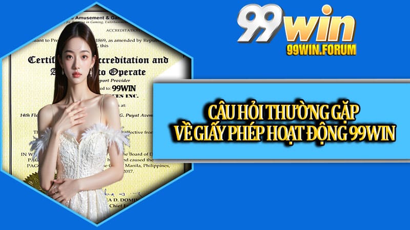Câu hỏi thường gặp về giấy phép hoạt động 99WIN