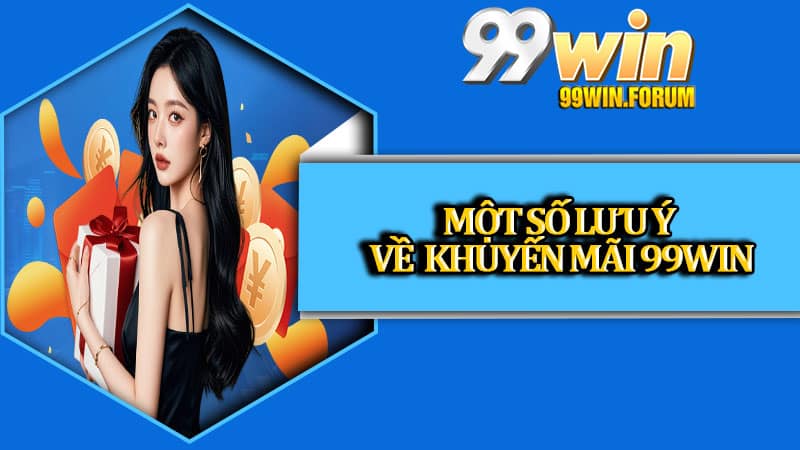 Một Số Lưu Ý Về  Khuyến Mãi 99win