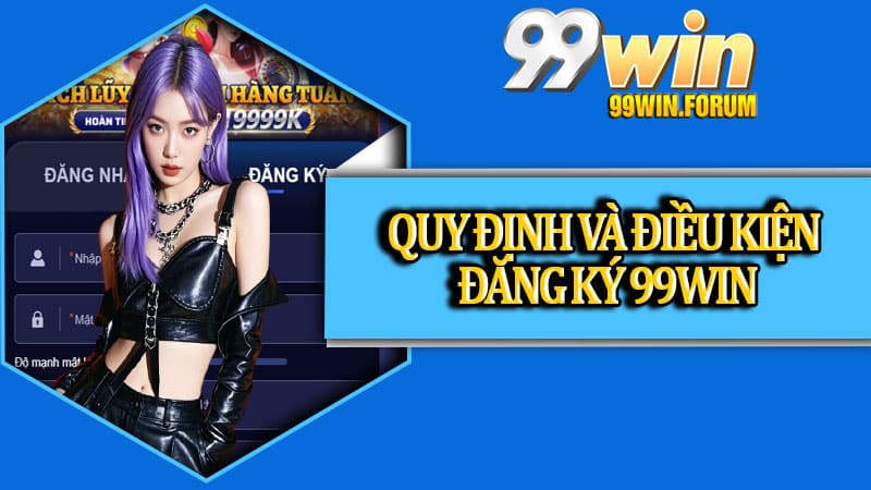 Quy định và điều kiện đăng ký 99win