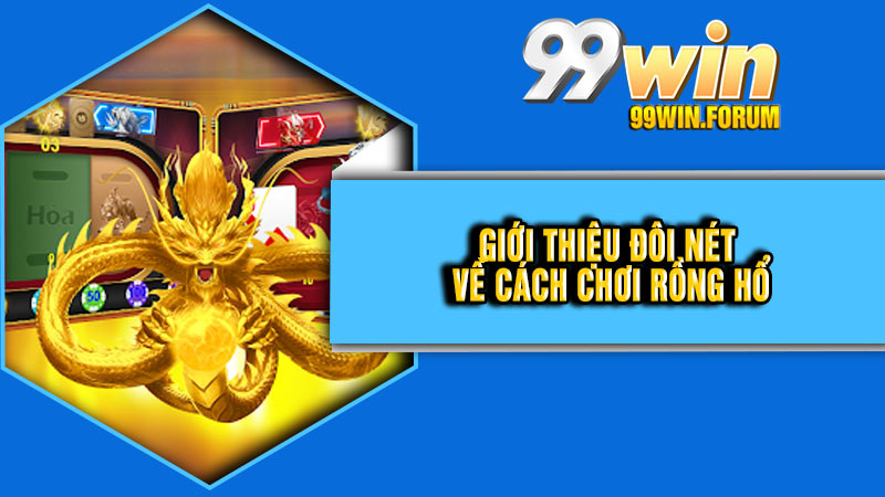 Giới thiệu đôi nét về cách chơi Rồng Hổ